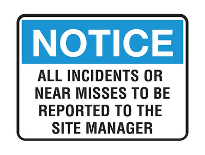 NOTICE ALL INCIDENTS OR NEAR MISSES TO BE REPORTED TO THE SITE MANAGER  SIGN
